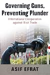 Governing Guns, Preventing Plunder: International Cooperation against Illicit Trade