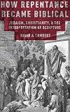 How Repentance Became Biblical: Judaism, Christianity, and the Interpretation of Scripture
