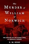The Murder of William of Norwich: The Origins of the Blood Libel in Medieval Europe