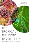 The tropical oil crop revolution : food, feed, fuel, and forests