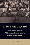 Black Print Unbound: The Christian Recorder, African American Literature, and Periodical Culture