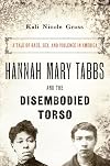 Hannah Mary Tabbs and the Disembodied Torso: A Tale of Race, Sex, and Violence in America