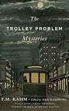 The Trolley Problem Mysteries (The Berkeley Tanner Lectures)