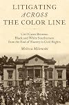 Litigating Across the Color Line: Civil Cases Between Black and White Southerners from the End of Slavery to Civil Rights