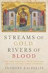 Streams of Gold, Rivers of Blood: The Rise and Fall of Byzantium, 955 A.D. to the First Crusade