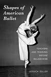 Shapes of American Ballet: Teachers and Training before Balanchine