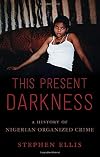 This Present Darkness: A History of Nigerian Organized Crime