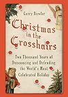 Christmas in the Crosshairs: Two Thousand Years of Denouncing and Defending the World's Most Celebrated Holiday