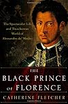 The Black Prince of Florence: The Spectacular Life and Treacherous World of Alessandro de' Medici