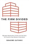 The Firm Divided: Manager-Shareholder Conflict and the Fight for Control of the Modern Corporation