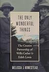 The Only Wonderful Things: The Creative Partnership of Willa Cather & Edith Lewis