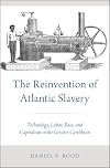 The Reinvention of Atlantic Slavery: Technology, Labor, Race, and Capitalism in the Greater Caribbean