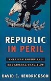 Republic in Peril: American Empire and the Liberal Tradition