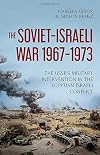 The Soviet-Israeli War, 1967-1973: The USSR's Military Intervention in the Egyptian-Israeli Conflict
