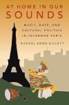 At Home in Our Sounds: Music, Race, and Cultural Politics in Interwar Paris