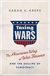 Taxing Wars: The American Way of War Finance and the Decline of Democracy