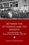 Between the Ottomans and the Entente: The First World War in the Syrian and Lebanese Diaspora, 1908-1925