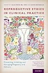 Reproductive Ethics in Clinical Practice: Preventing, Initiating, and Managing Pregnancy and Delivery--Essays Inspired by the MacLean Center for Clinical Medical Ethics Lecture Series