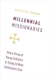 Millennial Missionaries: How a Group of Young Catholics is Trying to Make Catholicism Cool