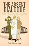 The Absent Dialogue: Politicians, Bureaucrats, and the Military in India