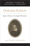 Orthodox Radicals: Baptist Identity in the English Revolution (Oxford Studies in Historical Theology)