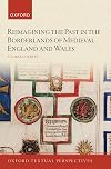 Reimagining the Past in the Borderlands of Medieval England and Wales