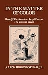 In the Matter of Color: Race and the American Legal Process