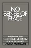 No Sense of Place: The Impact of Electronic Media on Social Behavior