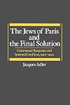 The Jews of Paris and the Final Solution: Communal Response and Internal Conflicts, 1940-1944