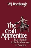 The Craft Apprentice: From Franklin to the Machine Age in America