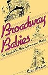 Broadway Babies: The People Who Made the American Musical