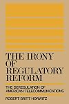 The Irony of Regulatory Reform: The Deregulation of American Telecommunications