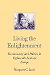 Living the Enlightenment: Freemasonry and Politics in Eighteenth-Century Europe