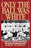 Only the Ball Was White: A History of Legendary Black Players and All-Black Professional Teams