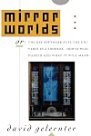 Mirror Worlds: or the Day Software Puts the Universe in a Shoebox...How It Will Happen and What It Will Mean