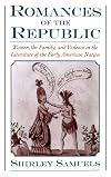 Romances of the Republic: Women, the Family, and Violence in the Literature of the Early American Nation