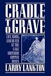 Cradle to Grave: Life, Work, and Death at the Lake Superior Copper Mines