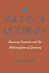 Visions of Modernity: American Business and the Modernization of Germany