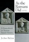 As The Romans Did: A Sourcebook in Roman Social History