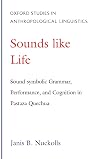 Sounds Like Life: Sound-Symbolic Grammar, Performance, and Cognition in Pastaza Quechua