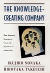 The Knowledge-Creating Company: How Japanese Companies Create the Dynamics of Innovation