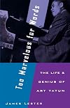 Too Marvelous for Words: The Life and Genius of Art Tatum
