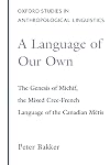 A Language of Our Own: The Genesis of Michif, the Mixed Cree-French Language of the Canadian Metis