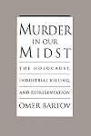 Murder in Our Midst: The Holocaust, Industrial Killing, and Representation