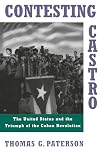 Contesting Castro: The United States and the Triumph of the Cuban Revolution