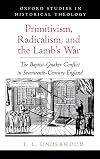 Primitivism, Radicalism, and the Lamb's War: The Baptist-Quaker Conflict in Seventeenth-Century England