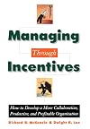 Managing through Incentives: How to Develop a More Collaborative, Productive, and Profitable Organization