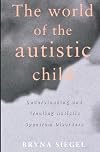 The World of the Autistic Child : Understanding and Treating Autistic Spectrum Disorders