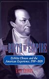 The Birth of Empire: DeWitt Clinton and the American Experience, 1769-1828