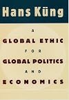 A Global Ethic for Global Politics and Economics